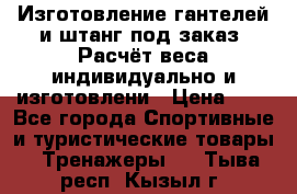 Изготовление гантелей и штанг под заказ. Расчёт веса индивидуально и изготовлени › Цена ­ 1 - Все города Спортивные и туристические товары » Тренажеры   . Тыва респ.,Кызыл г.